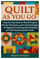 Quilt As You Go: Step-By-Step Quilt As You Go Projects, Proven Techniques, And Creative Designs For Beginners And Experienced Quilters To Finish Stunning Quilts Faster B0FMK9DT6V Book Cover