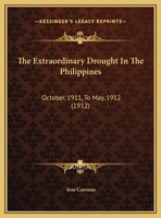The Extraordinary Drought In The Philippines: October, 1911, To May, 1912 0548872880 Book Cover