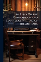An Essay on the Composition and Manner of Writing of the Antients, Particularly Plato. By the Late James Geddes, 1148378707 Book Cover