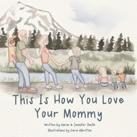 This Is How You Love Your Mommy: A Children's Book About How A Son Learns To Love Through a Father's Example (This Is How You Love - Illustrated ... to love by example and biblical principles) 1948277050 Book Cover