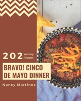 Bravo! 202 Yummy Cinco de Mayo Dinner Recipes: Everything You Need in One Yummy Cinco de Mayo Dinner Cookbook! B08JDYW972 Book Cover
