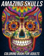 Amazing Skulls: Coloring Book for Adults | Beautiful and Relaxing Colouring Book with Stress Relieving Sugar Skull Designs and More | Day of the Dead Gifts for Women and Men B08F9TS453 Book Cover