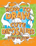 How to Draw Cute Dinosaurs Step by Step: Learn Simple, Fun and Easy Drawing Techniques Step-by-Step Guide, How-to-Draw Activity Book for Kids B08B33Y8XV Book Cover