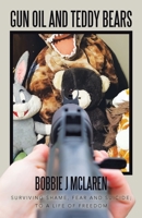 Gun Oil and Teddy Bears: Surviving Shame, Fear and Suicide; to a Life of Freedom 148974892X Book Cover