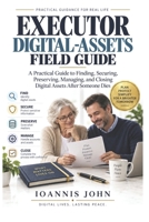 EXECUTOR DIGITAL-ASSETS FIELD GUIDE: A Practical Guide to Finding, Securing, Preserving, Managing, and Closing Digital Assets After Someone Dies B0HKGTJVG2 Book Cover