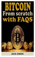 BITCOIN FROM SCRATCH WITH FAQS: Everything you need to know about Bitcoin from Scratch B09BYDNP8P Book Cover