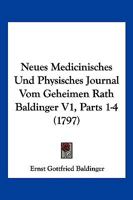 Neues Medicinisches Und Physisches Journal Vom Geheimen Rath Baldinger V1, Parts 1-4 (1797) 1166192458 Book Cover