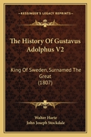 The History Of Gustavus Adolphus V2: King Of Sweden, Surnamed The Great 1437335195 Book Cover