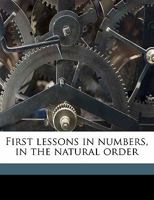 First Lessons In Numbers, In The Natural Order: First, Visible Objects; Second, Concrete Numbers; Third, Abstract Numbers 1436847737 Book Cover