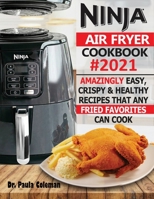 Ninja Air Fryer Cookbook #2021: Amazingly Easy, Crispy & Healthy Recipes That Any Fried Favorites Can Cook 1952504961 Book Cover