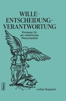 Wille-Entscheidung-Verantwortung: Kompass für ein realistisches Menschenbild 3982600308 Book Cover