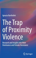 The Trap of Proximity Violence: Research and Insights into Male Dominance and Female Resistance 3030524507 Book Cover