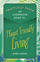 Practically Pagan - An Alternative Guide to Planet Friendly Living 1789044456 Book Cover