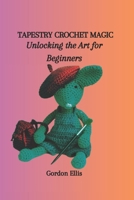 TAPESTRY CROCHET MAGIC: Unlocking the Art for Beginners B0CP6BKJ3V Book Cover