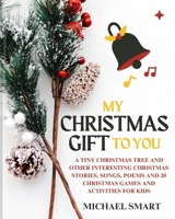 My Christmas Gift to You: A Tiny Christmas Tree and Other Interesting Christmas Stories, Songs, Poems and 20 Christmas Games and Activities for B0CQ54PLST Book Cover