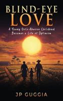 Blind-Eye Love: A Young Girl’s Abusive Childhood Becomes a Life of Optimism 1966283989 Book Cover