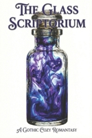 The Glass Scriptorium: A Dark Academic Romantasy: A High-Prose Mystery of Living Ink and Stolen Memories B0GPXQVLQH Book Cover