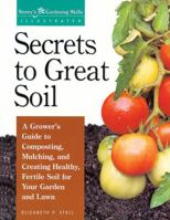 Secrets to Great Soil: A Grower's Guide to Composting, Mulching, and Creating Healthy, Fertile Soil for Your Garden and Lawn (Storey's Gardening Skills Illustrated) 1580170080 Book Cover
