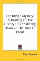 The Divine Mystery: A Reading Of The History Of Christianity Down To The Time Of Christ 101771424X Book Cover