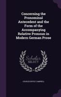Concerning the Pronominal Antecedent and the Form of the Accompanying Relative Pronoun in Modern German Prose 1347431020 Book Cover