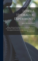Lowell Hydraulic Experiments: Being a Selection from Experiments on Hydraulic Motors, on the Flow of Water Over Weirs, in Open Canals of Uniform Rec 1017408890 Book Cover