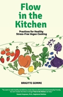 Flow in the Kitchen: Practices for Healthy Stress-Free Vegan Cooking 1738701816 Book Cover