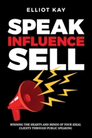Speak Influence Sell: Winning The Hearts and Minds of Your Ideal Clients Through Public Speaking 1916328555 Book Cover