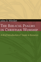 The Biblical Psalms in Christian Worship: A Brief Introduction and Guide to Resources 0802807674 Book Cover