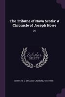 The Tribune of Nova Scotia: A chronicle of Joseph Howe 114912024X Book Cover