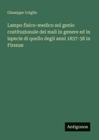 Lampo fisico-medico sul genio costituzionale dei mali in genere ed in ispecie di quello degli anni 1837-38 in Firenze (Italian Edition) 3563207003 Book Cover
