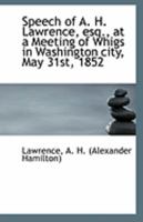 Speech of A. H. Lawrence, esq., at a Meeting of Whigs in Washington city, May 31st, 1852 1113304405 Book Cover