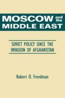 Moscow and the Middle East: Soviet Policy Since the Invasion of Afghanistan 0521351847 Book Cover