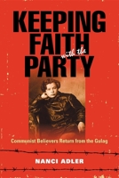 Keeping Faith with the Party: Communist Believers Return from the Gulag 0253223792 Book Cover