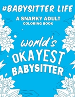 Babysitter Life: A Snarky, Humorous & Relatable Adult Coloring Book For Babysitters 1696189748 Book Cover