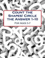 Count the Shapes! Circle the Answer 1-10: Ages 3-7 154300279X Book Cover