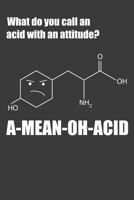 What Do You Call An Acid With Attitude? A-Mean-OH-Acid: Nice Notebook For Chemistry Students 1070907790 Book Cover
