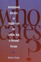 Who Cares? Institutional Barriers to Health Care for Lesbian, Gay & Bisexual Persons 0887376762 Book Cover