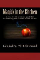 Magick in the Kitchen: A Real-World Spiritual Guide for Manifesting the Kitchen Witch Within. 1515135055 Book Cover