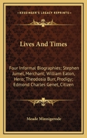 Lives And Times: Four Informal Biographies; Stephen Jumel, Merchant; William Eaton, Hero; Theodosia Burr, Prodigy; Edmond Charles Genet, Citizen 1163151394 Book Cover