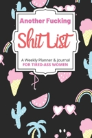 Another Fucking Shit List A Weekly Planner & Journal For Tired-Ass Women: 2020 Funny Swearing Gifts 1710579579 Book Cover
