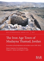 The Iron Age Town of Mudayna Thamad, Jordan: Excavations of the fortifications and northern sector (1995-2012) (International) 1407361961 Book Cover