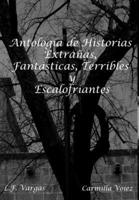 Antología de Historias Extrañas, Fantásticas, Terribles y Escalofriantes 1312928360 Book Cover