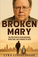 Broken Mary: The True Story of Kevin Matthews, Radio Fame, and a Miracle of Faith B0FVFQZP49 Book Cover