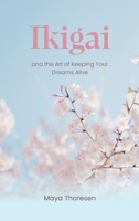 Ikigai: and the Art of Keeping Your Dreams Alive 1953714889 Book Cover