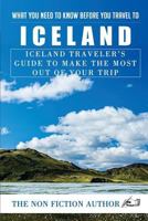 What You Need to Know Before You Travel to Iceland: Iceland Traveler's Guide to Make the Most Out of Your Trip 1976413168 Book Cover