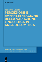 Percezione E Rappresentazione Della Variazione Linguistica in Area Dolomitica (Beihefte Zur Zeitschrift Für Romanische Philologie) (Italian Edition) 3112251644 Book Cover