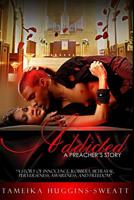 Addicted: A Preacher's Story: A Story of Innocence, Robbery, Betrayal, Perverseness, Awareness, and Freedom 1543288863 Book Cover
