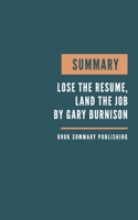 SUMMARY: Lose the Resume, Land The Job - How You Can Get It Right by Gary Burnison - Key Lessons From Burnison's Book. B084WH2WF2 Book Cover