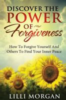 Discover the Power of Forgiveness: How to Forgive Yourself and Others to Find Your Inner Peace 1505561485 Book Cover