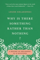 Why Is There Something Rather Than Nothing?: A History of Philosophy in 23 Questions 1541609611 Book Cover
